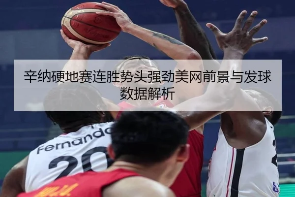 辛纳硬地赛连胜势头强劲美网前景与发球数据解析